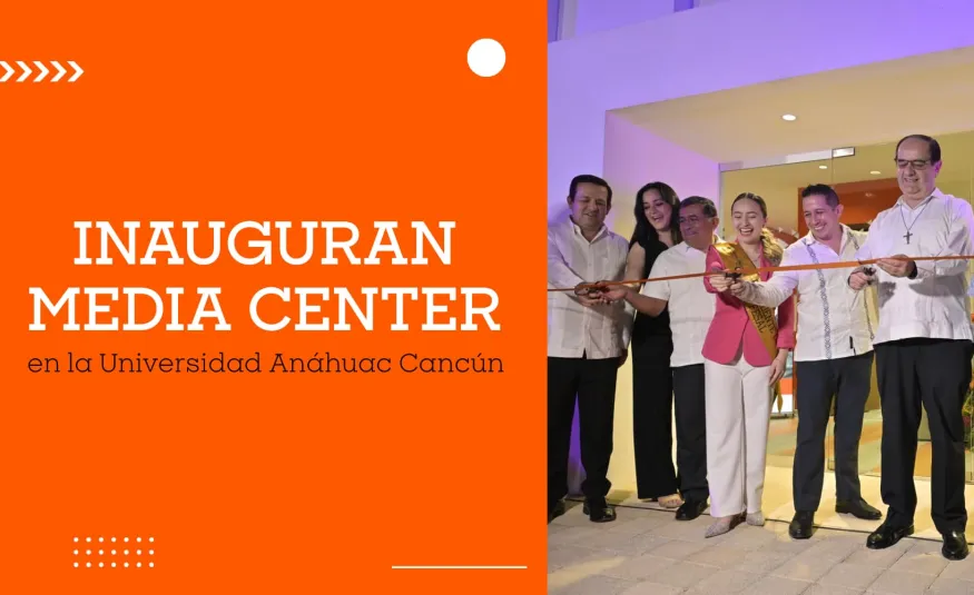 Inauguración del Media Center en la Universidad Anáhuac Cancún