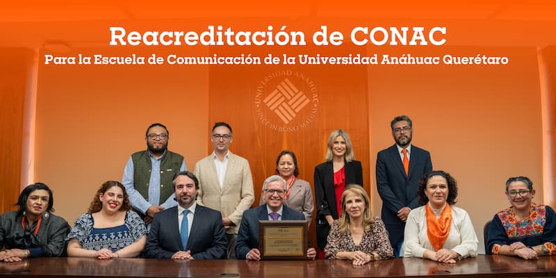 La Escuela de Comunicación de la Universidad Anáhuac Querétaro reafirma su excelencia con la reacreditación de CONAC
