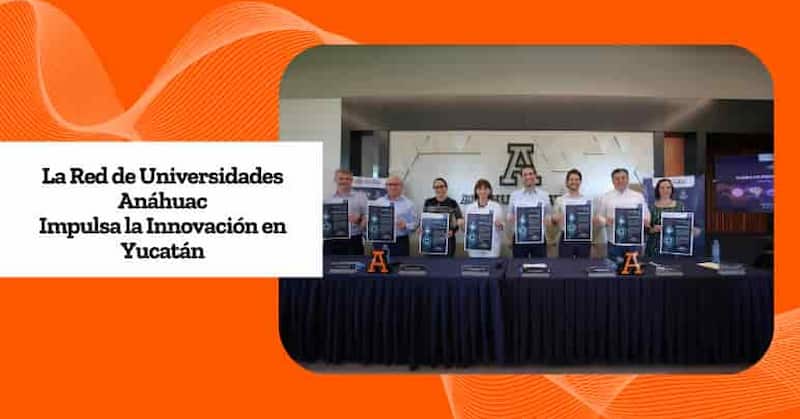 Red de Universidades Anáhuac impulsa la innovación en Yucatán